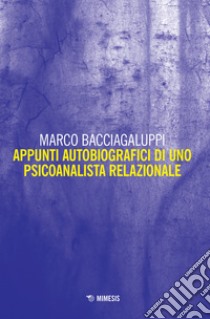 Appunti autobiografici di uno psicoanalista relazionale libro di Bacciagaluppi Marco
