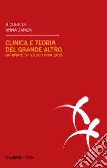Clinica e teoria del grande Altro. Atti delle Giornate di studio IRPA (Milano, febbraio 2018) libro di Zanon A. (cur.)
