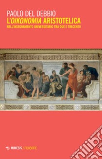 L'oikonomia aristotelica nell'insegnamento universitario tra Due e Trecento libro di Del Debbio Paolo
