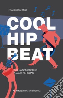 Cool, hip, beat. Dal jazz moderno a Jack Kerouac libro di Meli Francesco