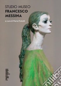 Studio Museo Francesco Messina. Ediz. illustrata libro di Fratelli M. (cur.)