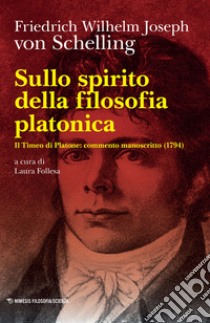 Sullo spirito della filosofia platonica. Il Timeo di Platone: commento manoscritto (1794) libro di Schelling Friedrich W.; Follesa L. (cur.)