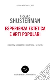 Esperienza estetica e arti popolari. Prospettive somaestetiche sulla teoria e la pratica libro di Shusterman Richard; Marino S. (cur.)