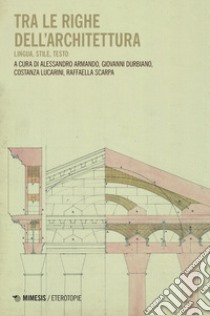Tra le righe dell'architettura. Lingua, stile, testo libro di Armando A. (cur.); Durbiano G. (cur.); Lucarini C. (cur.)