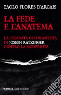 La fede e l'anatema. La crociata oscurantista di Joseph Ratzinger contro la modernità libro di Flores D'Arcais Paolo