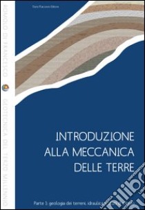 Introduzione alla meccanica delle terre. Vol. 1: Geologia dei terreni, idraulica e stati di sforzo libro di Di Francesco Romolo
