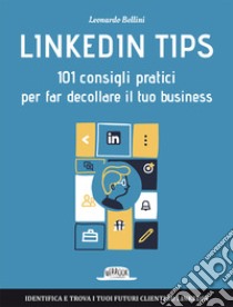 Linkedin Tips. 101 consigli pratici per far decollare il tuo business libro di Bellini Leonardo