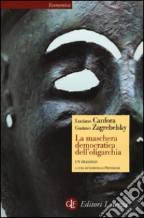 La maschera democratica dell'oligarchia libro di Canfora Luciano; Zagrebelsky Gustavo; Preterossi G. (cur.)