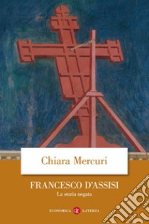 Francesco d'Assisi. La storia negata libro di Mercuri Chiara