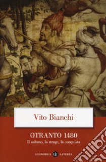 Otranto 1480. Il sultano, la strage, la conquista libro di Bianchi Vito