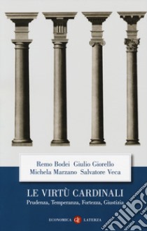 Le virtù cardinali. Prudenza, temperanza, fortezza, giustizia libro di Bodei Remo; Giorello Giulio; Marzano Michela