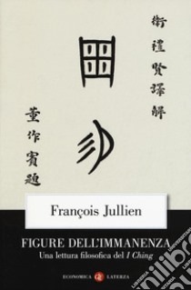 Figure dell'immanenza. Una lettura filosofica del I Ching libro di Jullien François
