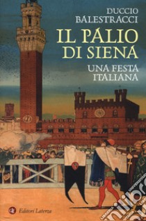 Il palio di Siena. Una festa italiana libro di Balestracci Duccio