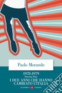 Dancing days. 1978-1979. I due anni che hanno cambiato l'Italia libro di Morando Paolo