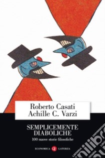 Semplicemente diaboliche. 100 nuove storie filosofiche libro di Casati Roberto; Varzi Achille C.