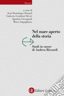 Nel mare aperto della storia. Studi in onore di Andrea Riccardi libro di Durand J. (cur.); Gentiloni Silveri U. (cur.); Giovagnoli A. (cur.)