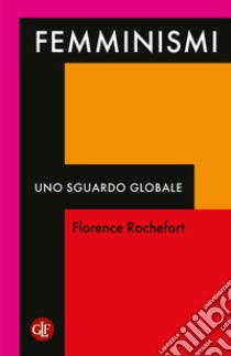 Femminismi. Uno sguardo globale libro di Rochefort Florence