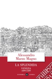 La splendida. Venezia 1499-1509 libro di Marzo Magno Alessandro