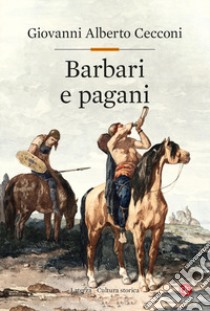 Barbari e pagani. Religione e società in Europa nel tardoantico libro di Cecconi Giovanni Alberto