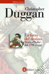 La forza del destino. Storia d'Italia dal 1796 a oggi libro di Duggan Christopher