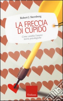 La freccia di Cupido. Come cambia l'amore: teorie psicologiche libro di Sternberg Robert J.