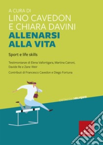 Allenarsi alla vita. Sport e life skills libro di Cavedon L. (cur.); Davini C. (cur.)