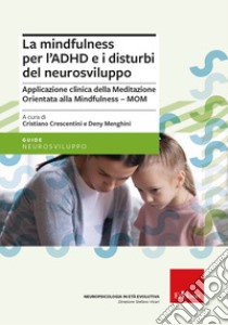 La mindfulness per l'ADHD e i disturbi del neurosviluppo. Applicazione clinica della Meditazione Orientata alla Mindfulness - MOM libro di Crescentini C. (cur.); Menghini D. (cur.)
