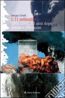 L'11 settembre. 2001-2011, 10 anni dopo eventi e riflessioni libro di Cirelli Sergio