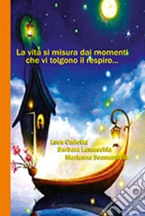 La vita si misura dai momenti che vi tolgono il respiro... libro di Carletta Luca; Lamacchia Barbara; Scamardella Marianna