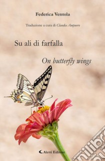 Su ali di farfalla-On butterfly wings libro di Ventola Federica