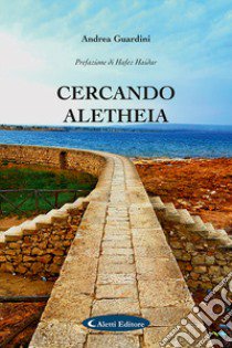 Cercando Aletheia libro di Guardini Andrea