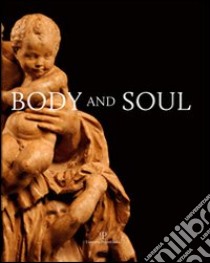Body and soul. Masterpieces of italian renaissance and baroque sculpture. Ediz. illustrata libro di Butterfield A. (cur.)