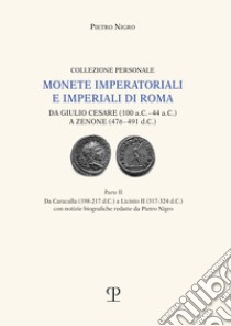 Monete imperatoriali e imperiali di Roma. Da Giulio Cesare (100 a.C.-44 a.C.) a Zenone ( 476-491 d.C.). Vol. 2: Da Caracalla (198-217 d.C.) a Licinio II (317-324 d.C.) libro di Nigro Pietro