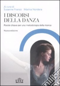 I discorsi della danza. Parole chiave per una metodologia della ricerca libro di Franco S. (cur.); Nordera M. (cur.)
