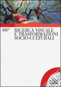 Ricerca visuale e trasformazioni socio-culturali libro di Frisina Annalisa