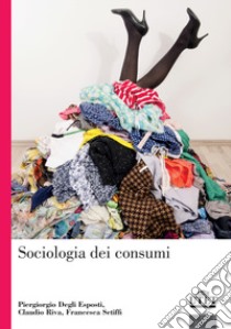 Sociologia dei consumi libro di Degli Esposti Piergiorgio; Riva Claudio; Setiffi Francesca