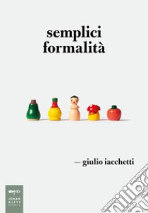 Semplici formalità libro di Iacchetti Giulio
