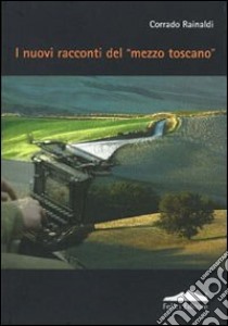 I nuovi racconti del «mezzo toscano» libro di Rainaldi Corrado
