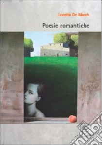 Poesie romantiche libro di De March Loretta