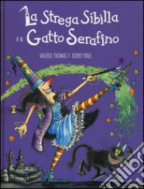 La strega Sibilla e il gatto Serafino. Ediz. a colori libro di Thomas Valerie; Korky Paul