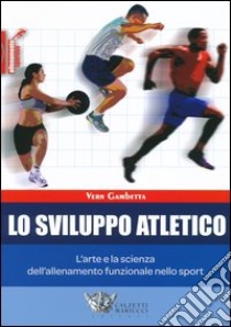 Lo sviluppo atletico. L'arte e la scienza dell'allenamento funzionale nello sport libro di Gambetta Vern