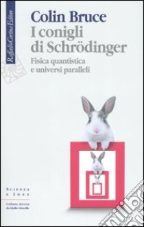 I conigli di Schrödinger. Fisica quantistica e universi paralleli libro di Bruce Colin