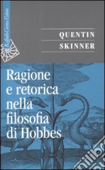 Ragione e retorica nella filosofia di Hobbes libro di Skinner Quentin; Ceretta M. (cur.)