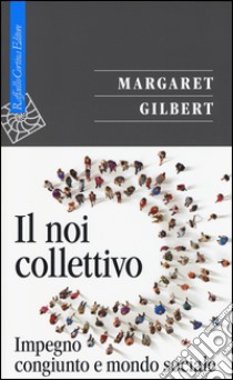 Il noi collettivo. Impegno congiunto e mondo sociale libro di Gilbert Margaret; De Vecchi F. (cur.)
