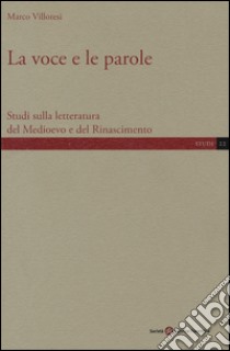 La voce e le parole. Studi sulla letteratura del Medioevo e del Rinascimento libro di Villoresi Marco