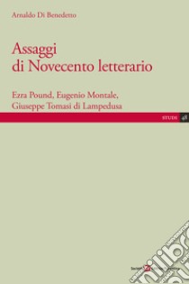 Assaggi di Novecento letterario. Ezra Pound, Eugenio Montale, Giuseppe Tomasi di Lampedusa libro di Di Benedetto Arnaldo