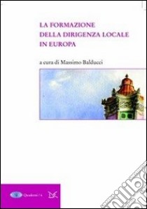 La formazione della dirigenza locale in Europa libro di Balducci M. (cur.)