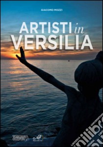 Artisti in Versilia. Ediz. illustrata libro di Mozzi G. (cur.)