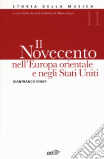 Storia della musica. Vol. 11: Il Novecento nell'Europa orientale e Stati Uniti libro di Vinay Gianfranco