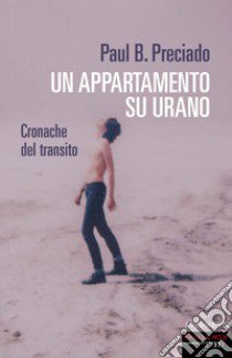 Un appartamento su Urano. Cronache del transito libro di Preciado Paul B.